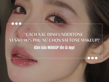 Cách Xác Định Undertone: Vì Sao 90% Phụ Nữ Chọn Sai Tone Makeup?